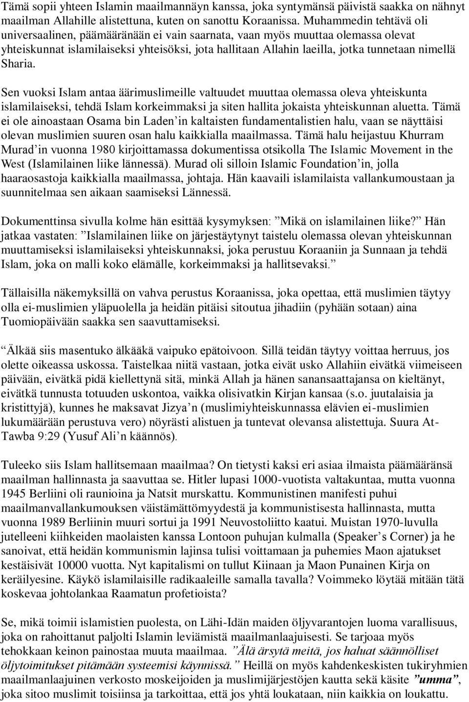 Sharia. Sen vuoksi Islam antaa äärimuslimeille valtuudet muuttaa olemassa oleva yhteiskunta islamilaiseksi, tehdä Islam korkeimmaksi ja siten hallita jokaista yhteiskunnan aluetta.