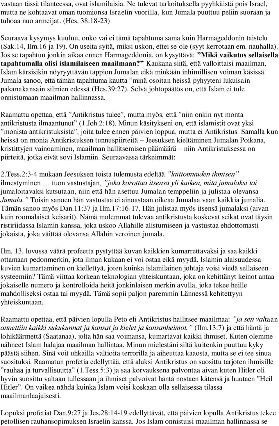 38:18-23) Seuraava kysymys kuuluu, onko vai ei tämä tapahtuma sama kuin Harmageddonin taistelu (Sak.14, Ilm.16 ja 19). On useita syitä, miksi uskon, ettei se ole (syyt kerrotaan em. nauhalla).