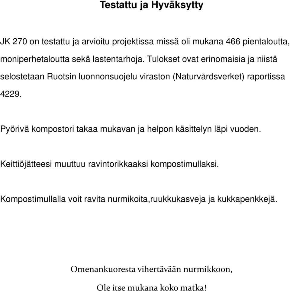 Pyörivä kompostori takaa mukavan ja helpon käsittelyn läpi vuoden. Keittiöjätteesi muuttuu ravintorikkaaksi kompostimullaksi.