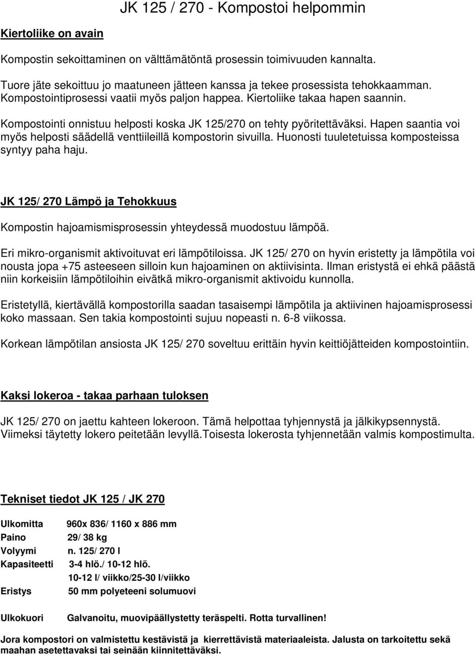 Kompostointi onnistuu helposti koska JK 125/270 on tehty pyöritettäväksi. Hapen saantia voi myös helposti säädellä venttiileillä kompostorin sivuilla.