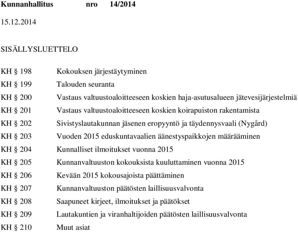 äänestyspaikkojen määrääminen KH 204 Kunnalliset ilmoitukset vuonna 2015 KH 205 Kunnanvaltuuston kokouksista kuuluttaminen vuonna 2015 KH 206 Kevään 2015 kokousajoista päättäminen