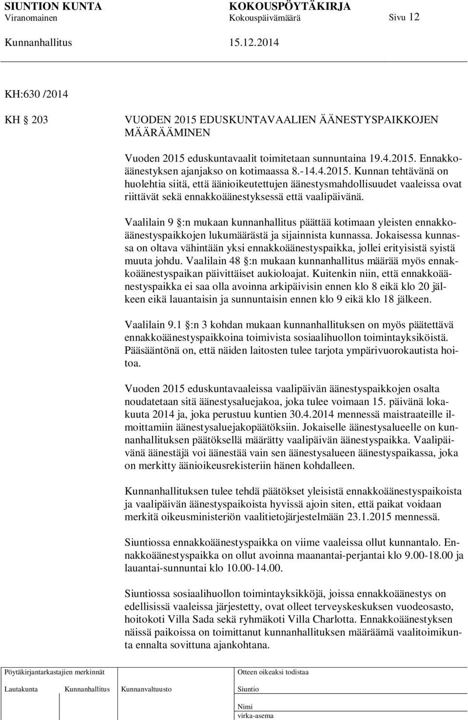 Vaalilain 9 :n mukaan kunnanhallitus päättää kotimaan yleisten ennakkoäänestyspaikkojen lukumäärästä ja sijainnista kunnassa.