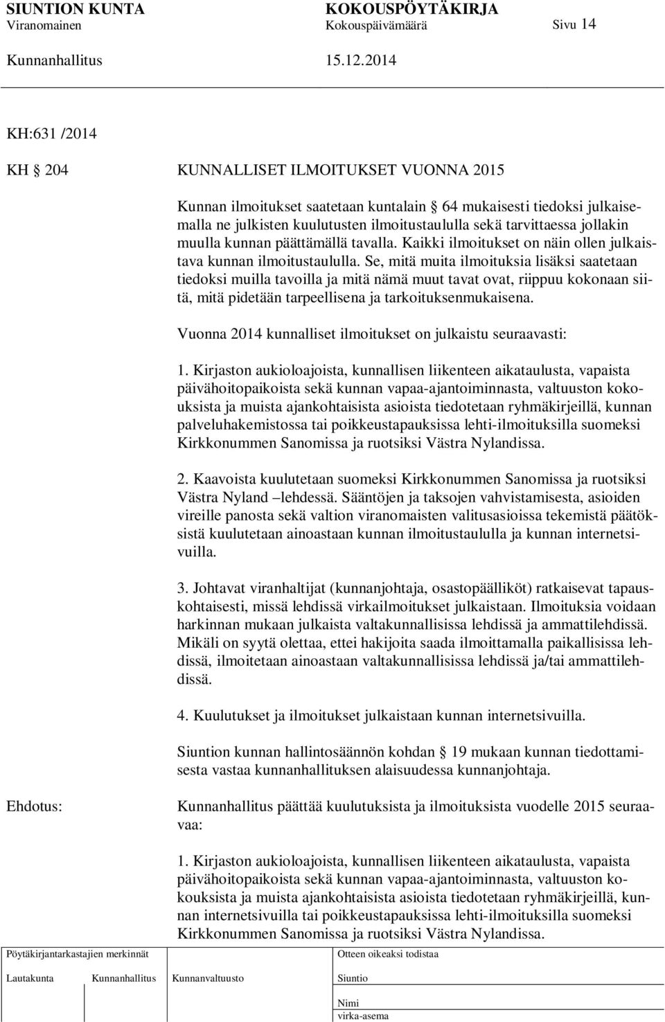 Se, mitä muita ilmoituksia lisäksi saatetaan tiedoksi muilla tavoilla ja mitä nämä muut tavat ovat, riippuu kokonaan siitä, mitä pidetään tarpeellisena ja tarkoituksenmukaisena.