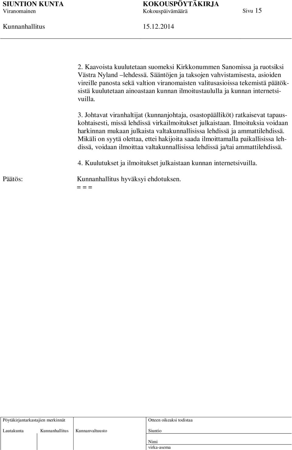 internetsivuilla. 3. Johtavat viranhaltijat (kunnanjohtaja, osastopäälliköt) ratkaisevat tapauskohtaisesti, missä lehdissä virkailmoitukset julkaistaan.