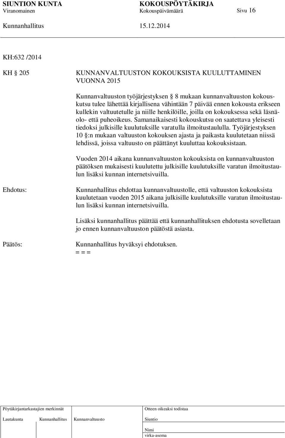 Samanaikaisesti kokouskutsu on saatettava yleisesti tiedoksi julkisille kuulutuksille varatulla ilmoitustaululla.