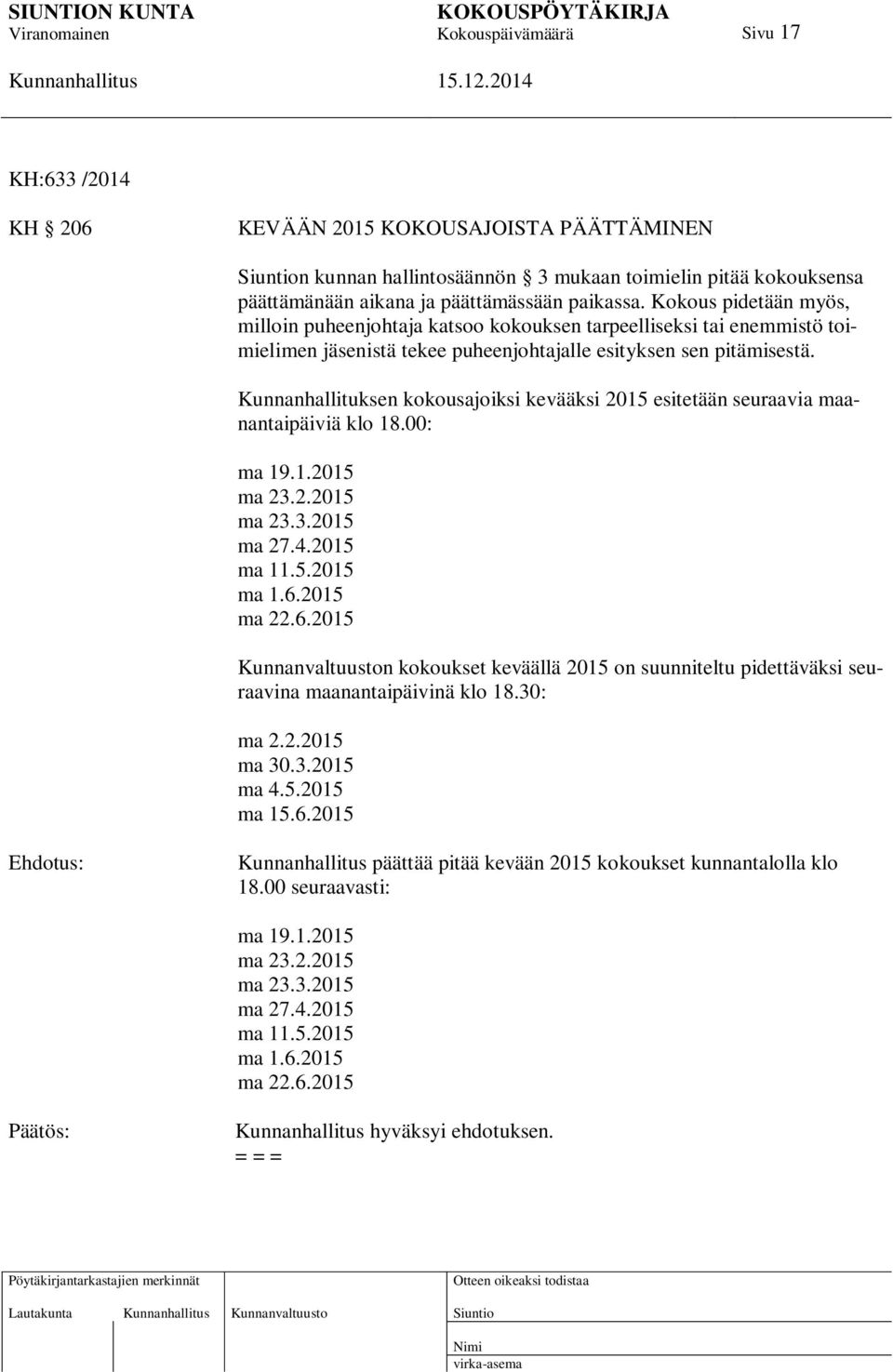 Kunnanhallituksen kokousajoiksi kevääksi 2015 esitetään seuraavia maanantaipäiviä klo 18.00: ma 19.1.2015 ma 23.2.2015 ma 23.3.2015 ma 27.4.2015 ma 11.5.2015 ma 1.6.