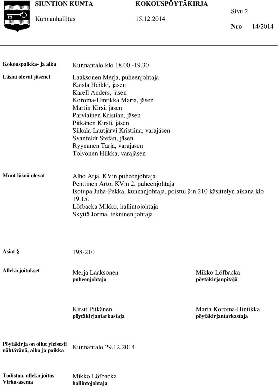 Siikala-Lautjärvi Kristiina, varajäsen Svanfeldt Stefan, jäsen Ryynänen Tarja, varajäsen Toivonen Hilkka, varajäsen Muut läsnä olevat Alho Arja, KV:n puheenjohtaja Penttinen Arto, KV:n 2.