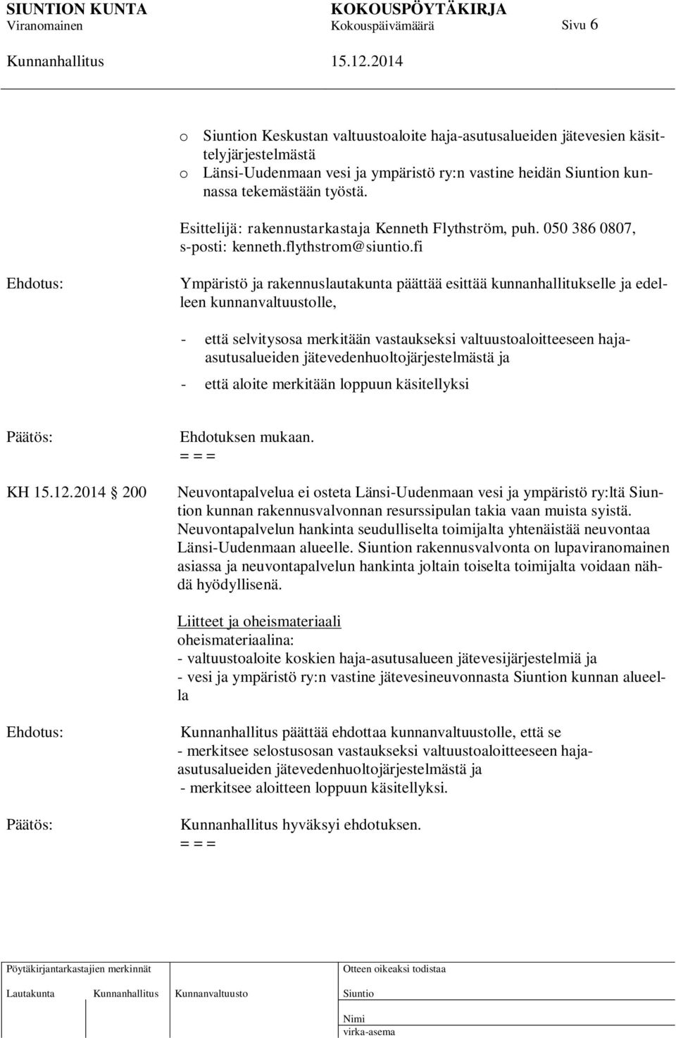 fi Ympäristö ja rakennuslautakunta päättää esittää kunnanhallitukselle ja edelleen kunnanvaltuustolle, - että selvitysosa merkitään vastaukseksi valtuustoaloitteeseen hajaasutusalueiden