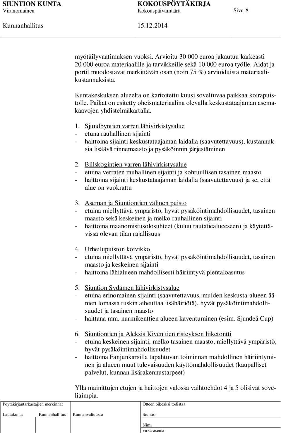 Paikat on esitetty oheismateriaalina olevalla keskustataajaman asemakaavojen yhdistelmäkartalla. 1.