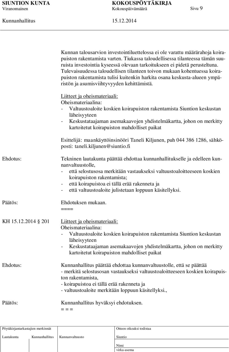 Tulevaisuudessa taloudellisen tilanteen toivon mukaan kohentuessa koirapuiston rakentamista tulisi kuitenkin harkita osana keskusta-alueen ympäristön ja asumisviihtyvyyden kehittämistä.