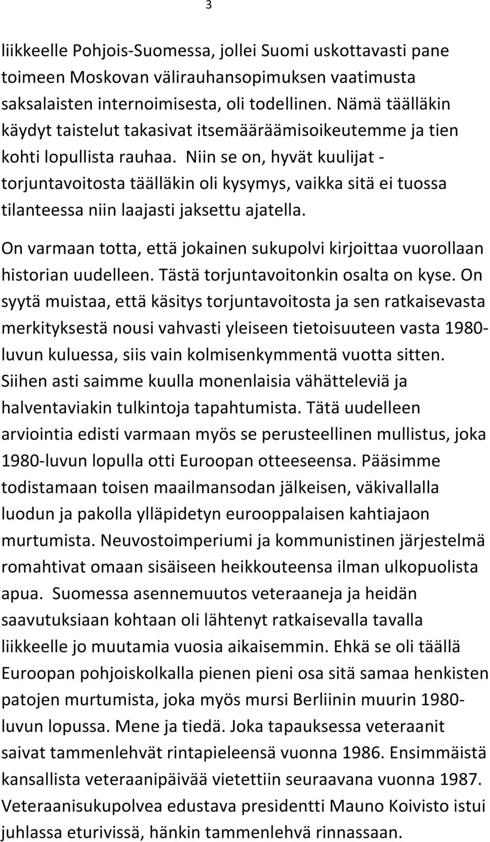 Niin se on, hyvät kuulijat - torjuntavoitosta täälläkin oli kysymys, vaikka sitä ei tuossa tilanteessa niin laajasti jaksettu ajatella.