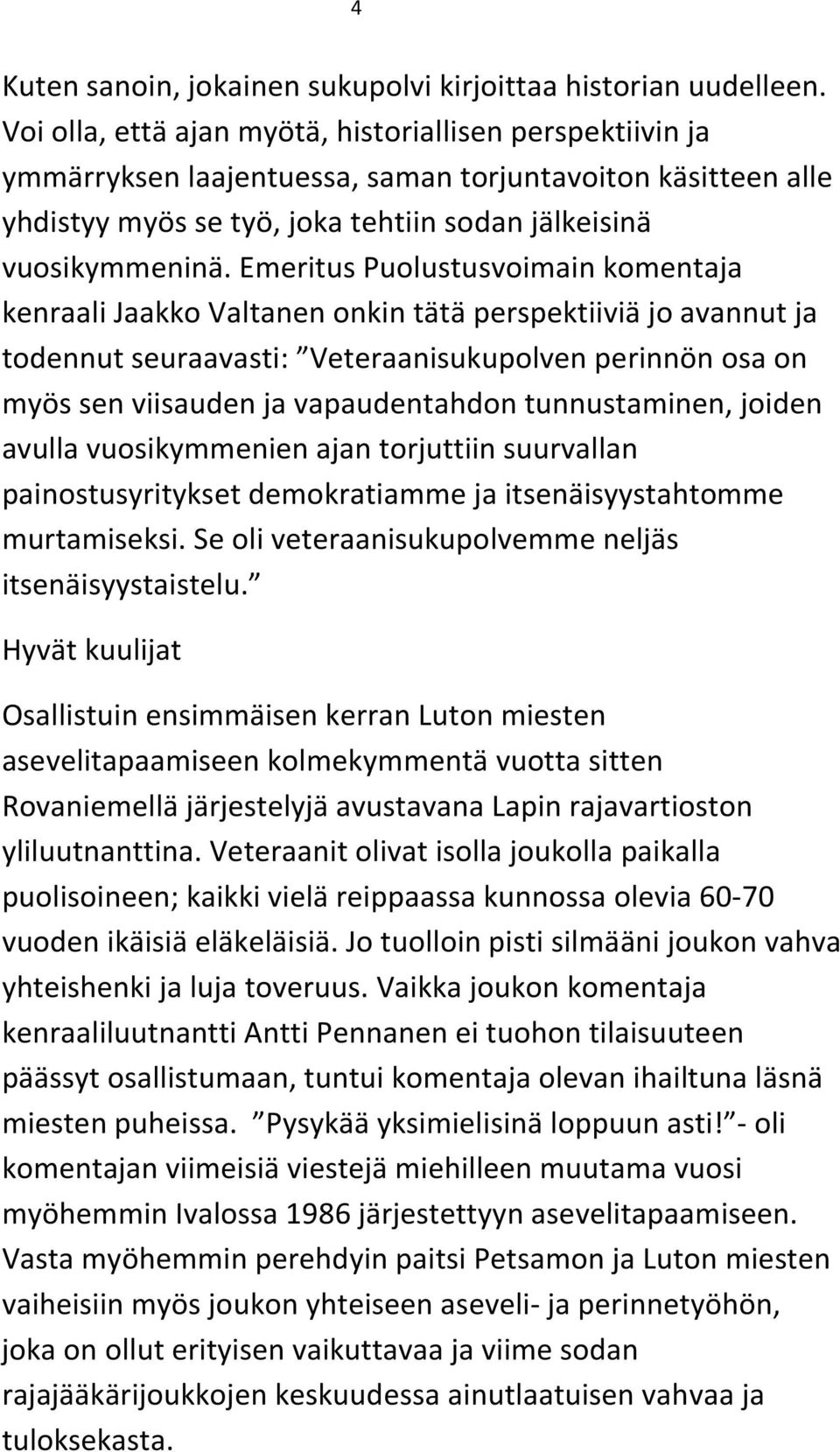 Emeritus Puolustusvoimain komentaja kenraali Jaakko Valtanen onkin tätä perspektiiviä jo avannut ja todennut seuraavasti: Veteraanisukupolven perinnön osa on myös sen viisauden ja vapaudentahdon