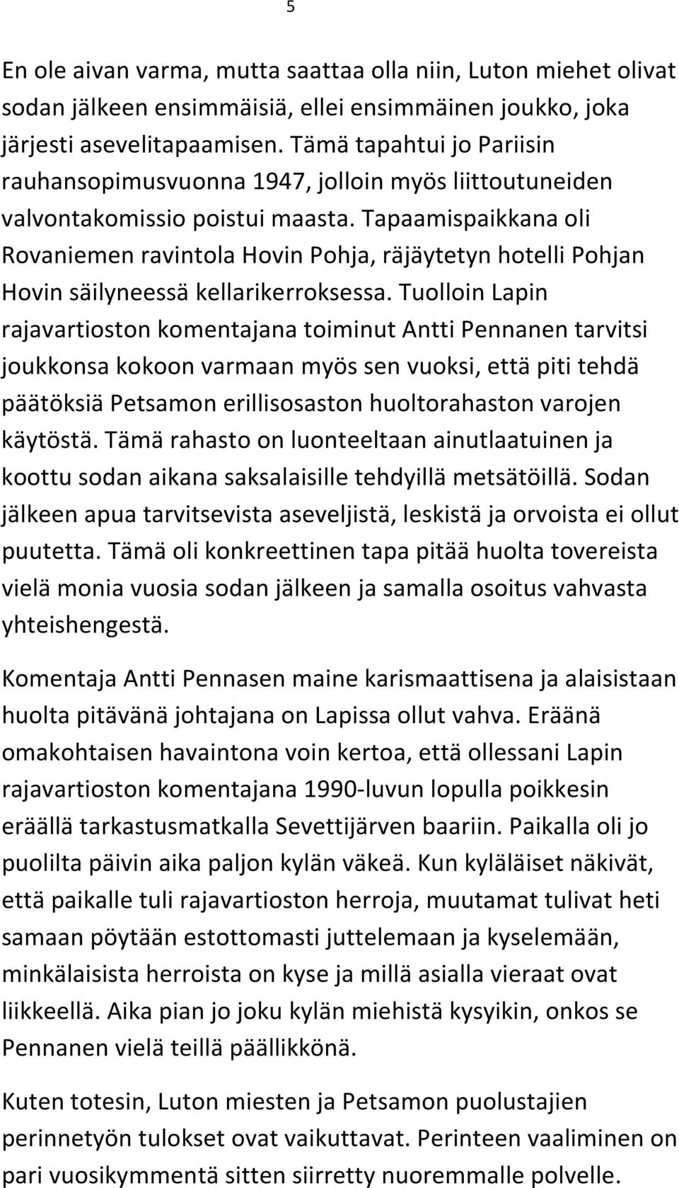 Tapaamispaikkana oli Rovaniemen ravintola Hovin Pohja, räjäytetyn hotelli Pohjan Hovin säilyneessä kellarikerroksessa.