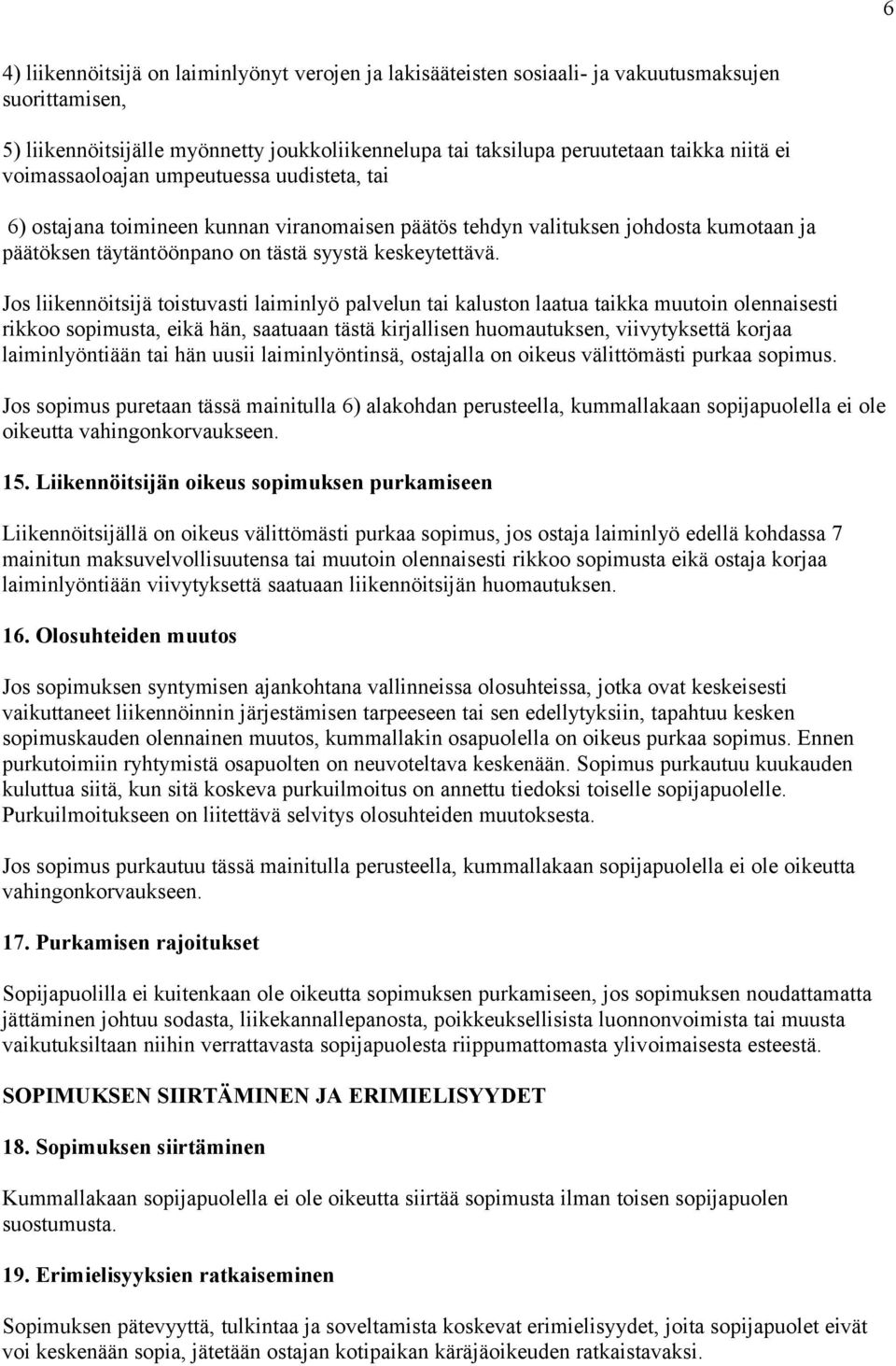 Jos liikennöitsijä toistuvasti laiminlyö palvelun tai kaluston laatua taikka muutoin olennaisesti rikkoo sopimusta, eikä hän, saatuaan tästä kirjallisen huomautuksen, viivytyksettä korjaa