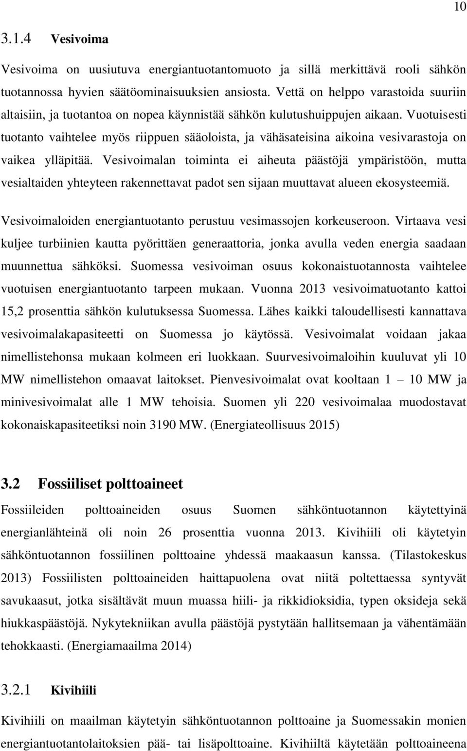 Vuotuisesti tuotanto vaihtelee myös riippuen sääoloista, ja vähäsateisina aikoina vesivarastoja on vaikea ylläpitää.