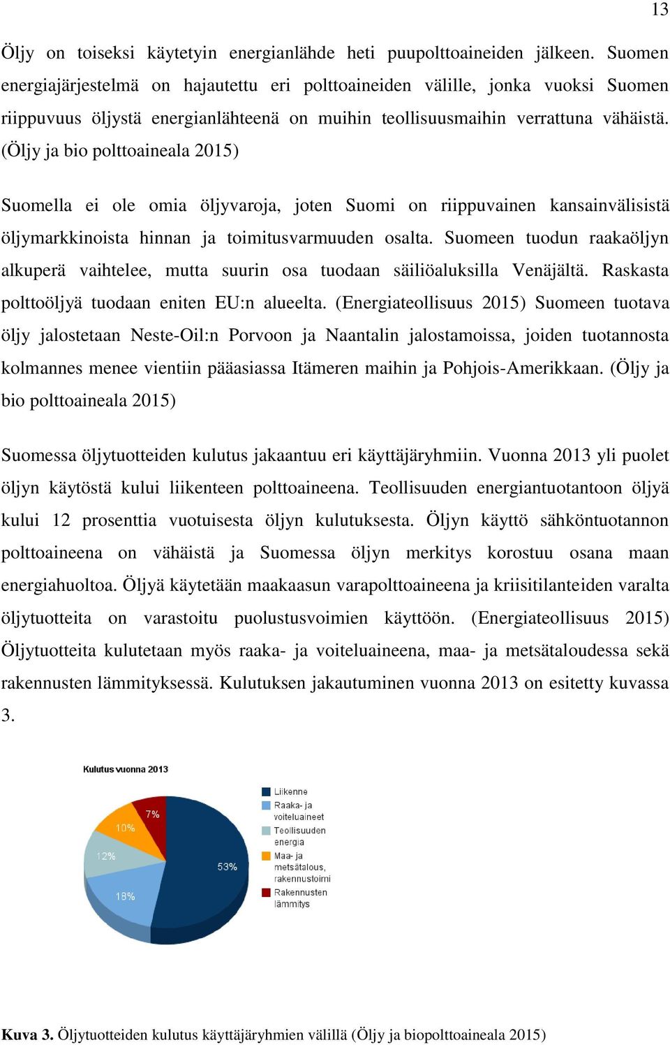 (Öljy ja bio polttoaineala 2015) Suomella ei ole omia öljyvaroja, joten Suomi on riippuvainen kansainvälisistä öljymarkkinoista hinnan ja toimitusvarmuuden osalta.