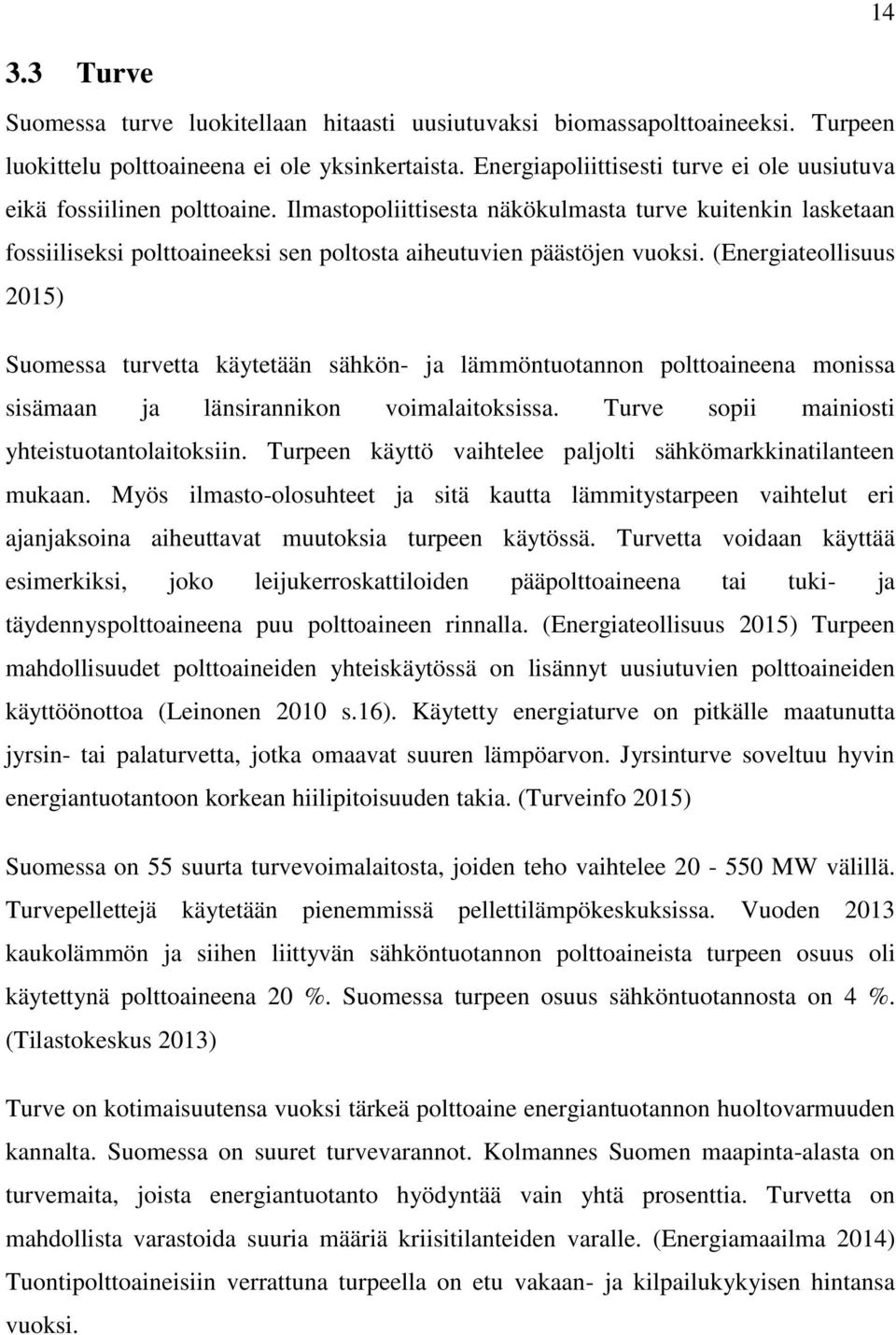 Ilmastopoliittisesta näkökulmasta turve kuitenkin lasketaan fossiiliseksi polttoaineeksi sen poltosta aiheutuvien päästöjen vuoksi.