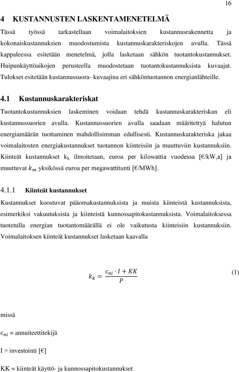 Tulokset esitetään kustannussuora- kuvaajina eri sähköntuotannon energianlähteille. 4.