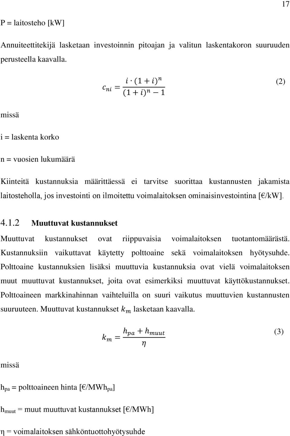 ilmoitettu voimalaitoksen ominaisinvestointina [ /kw]. 4.1.2 Muuttuvat kustannukset Muuttuvat kustannukset ovat riippuvaisia voimalaitoksen tuotantomäärästä.