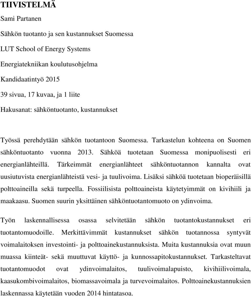 Tärkeimmät energianlähteet sähköntuotannon kannalta ovat uusiutuvista energianlähteistä vesi- ja tuulivoima. Lisäksi sähköä tuotetaan bioperäisillä polttoaineilla sekä turpeella.