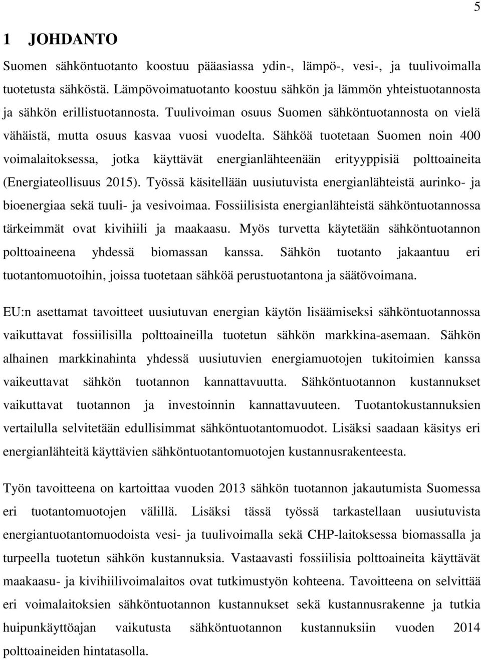 Sähköä tuotetaan Suomen noin 400 voimalaitoksessa, jotka käyttävät energianlähteenään erityyppisiä polttoaineita (Energiateollisuus 2015).