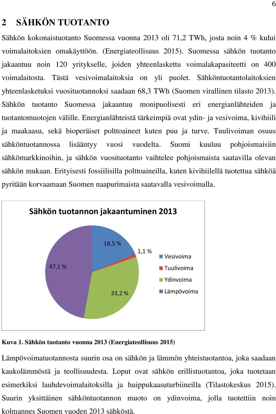 Sähköntuotantolaitoksien yhteenlasketuksi vuosituotannoksi saadaan 68,3 TWh (Suomen virallinen tilasto 2013).