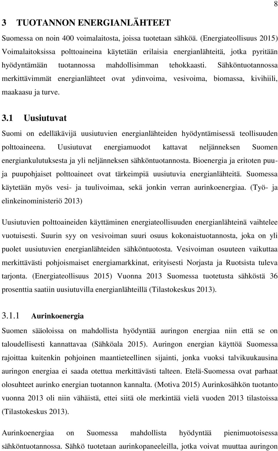 Sähköntuotannossa merkittävimmät energianlähteet ovat ydinvoima, vesivoima, biomassa, kivihiili, maakaasu ja turve. 3.