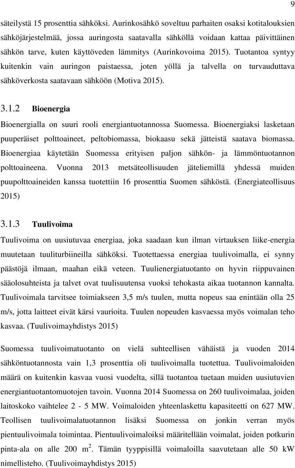 Tuotantoa syntyy kuitenkin vain auringon paistaessa, joten yöllä ja talvella on turvauduttava sähköverkosta saatavaan sähköön (Motiva 2015