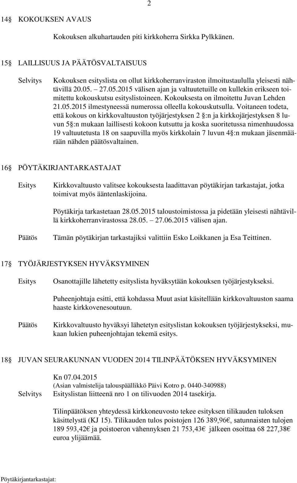 27.05.2015 välisen ajan ja valtuutetuille on kullekin erikseen toimitettu kokouskutsu esityslistoineen. Kokouksesta on ilmoitettu Juvan Lehden 21.05.2015 ilmestyneessä numerossa olleella kokouskutsulla.