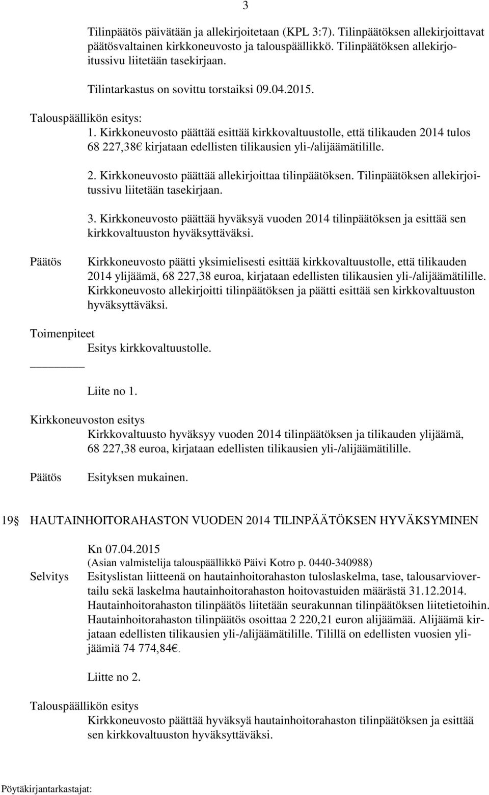 Tilinpäätöksen allekirjoitussivu liitetään tasekirjaan. 3. Kirkkoneuvosto päättää hyväksyä vuoden 2014 tilinpäätöksen ja esittää sen kirkkovaltuuston hyväksyttäväksi.