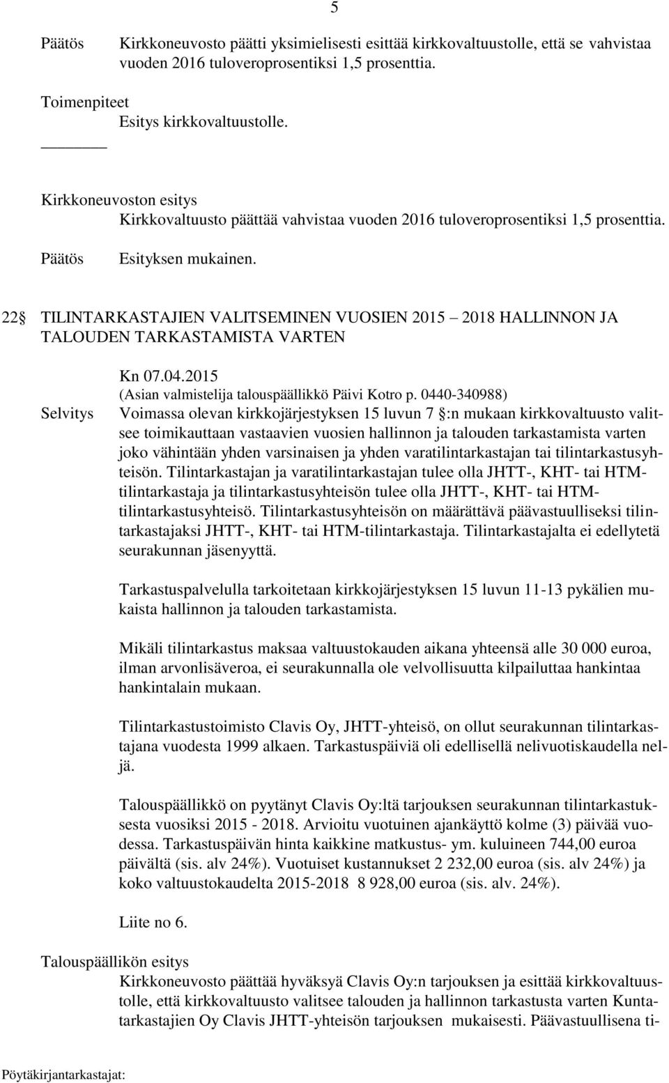 2015 Voimassa olevan kirkkojärjestyksen 15 luvun 7 :n mukaan kirkkovaltuusto valitsee toimikauttaan vastaavien vuosien hallinnon ja talouden tarkastamista varten joko vähintään yhden varsinaisen ja