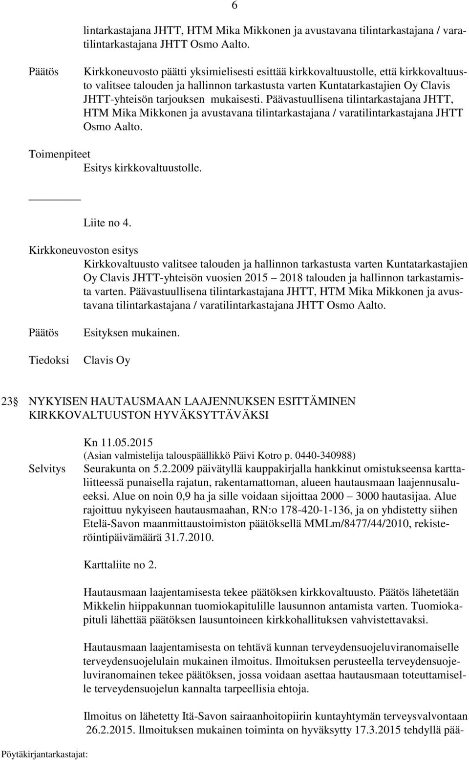 Päävastuullisena tilintarkastajana JHTT, HTM Mika Mikkonen ja avustavana tilintarkastajana / varatilintarkastajana JHTT Osmo Aalto. Liite no 4.