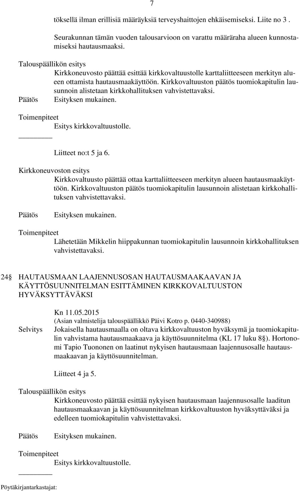 Kirkkovaltuuston päätös tuomiokapitulin lausunnoin alistetaan kirkkohallituksen vahvistettavaksi. Liitteet no:t 5 ja 6.