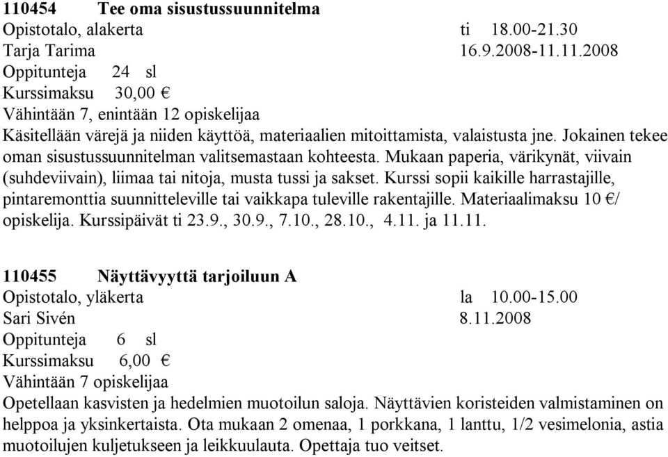 Kurssi sopii kaikille harrastajille, pintaremonttia suunnitteleville tai vaikkapa tuleville rakentajille. Materiaalimaksu 10 / opiskelija. Kurssipäivät ti 23.9., 30.9., 7.10., 28.10., 4.11.