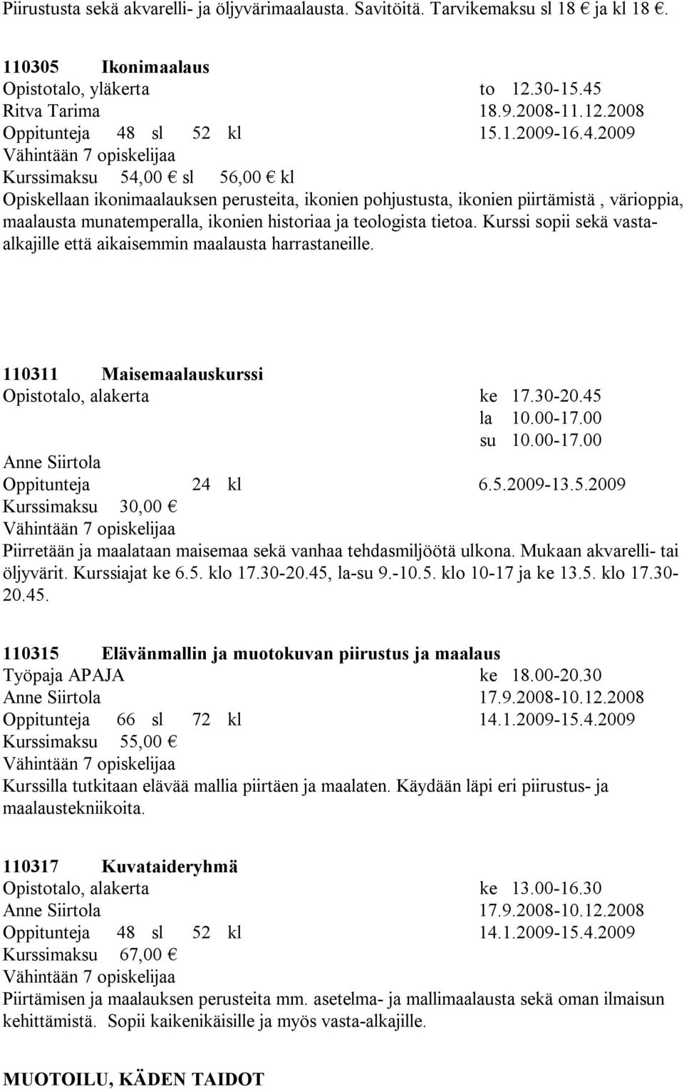 2009 Kurssimaksu 54,00 sl 56,00 kl Opiskellaan ikonimaalauksen perusteita, ikonien pohjustusta, ikonien piirtämistä, värioppia, maalausta munatemperalla, ikonien historiaa ja teologista tietoa.