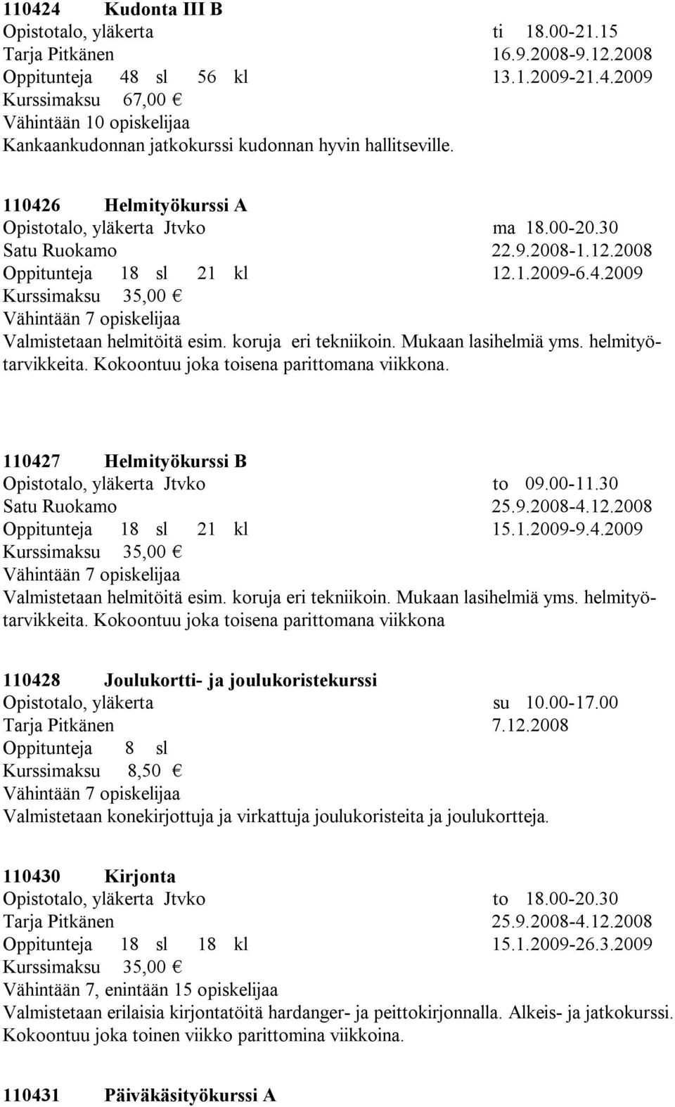 koruja eri tekniikoin. Mukaan lasihelmiä yms. helmityötarvikkeita. Kokoontuu joka toisena parittomana viikkona. 110427 Helmityökurssi B Opistotalo, yläkerta Jtvko to 09.00-11.30 Satu Ruokamo 25.9.2008-4.