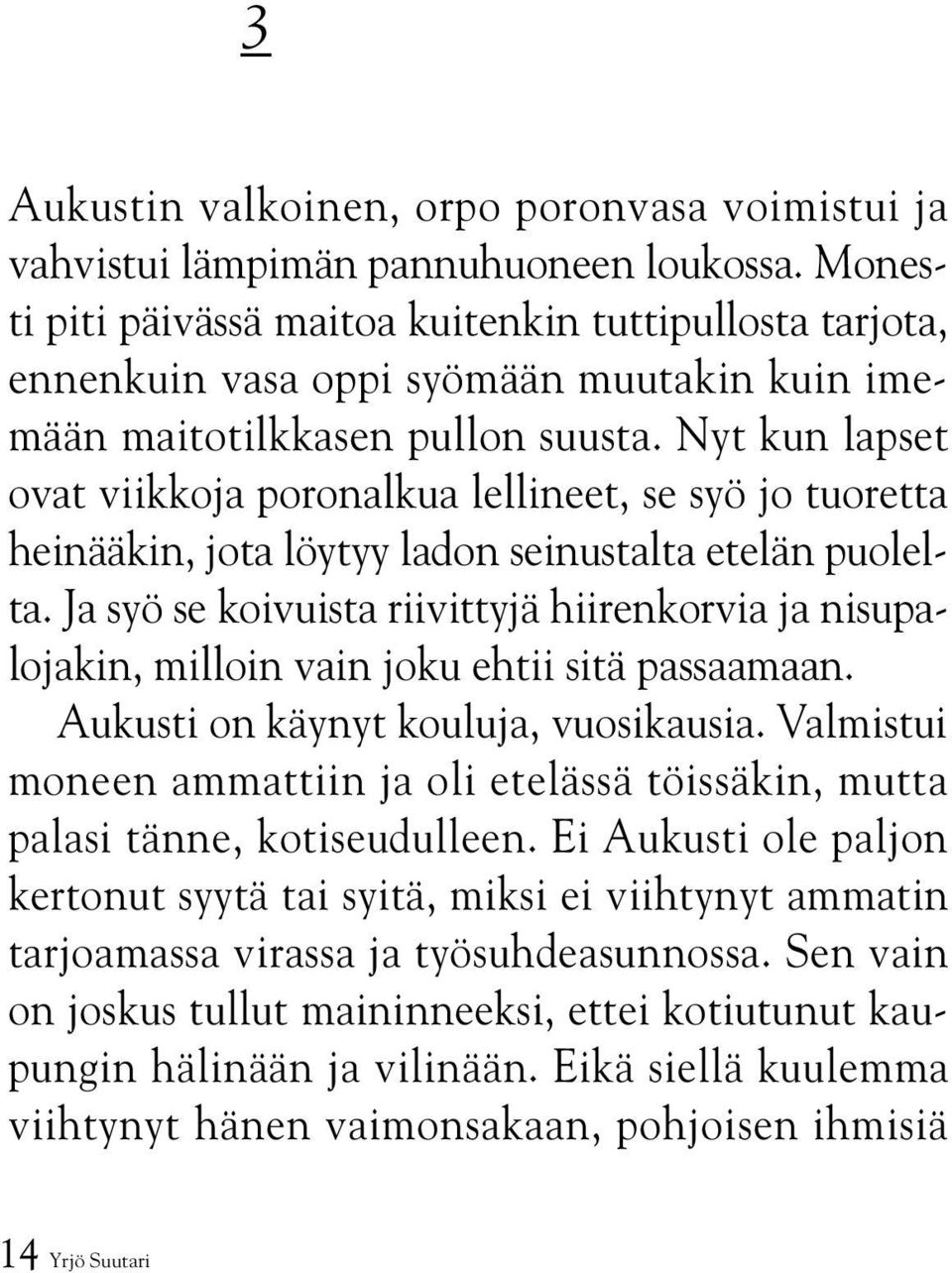 Nyt kun lapset ovat viikkoja poronalkua lellineet, se syö jo tuoretta heinääkin, jota löytyy ladon seinustalta etelän puolelta.