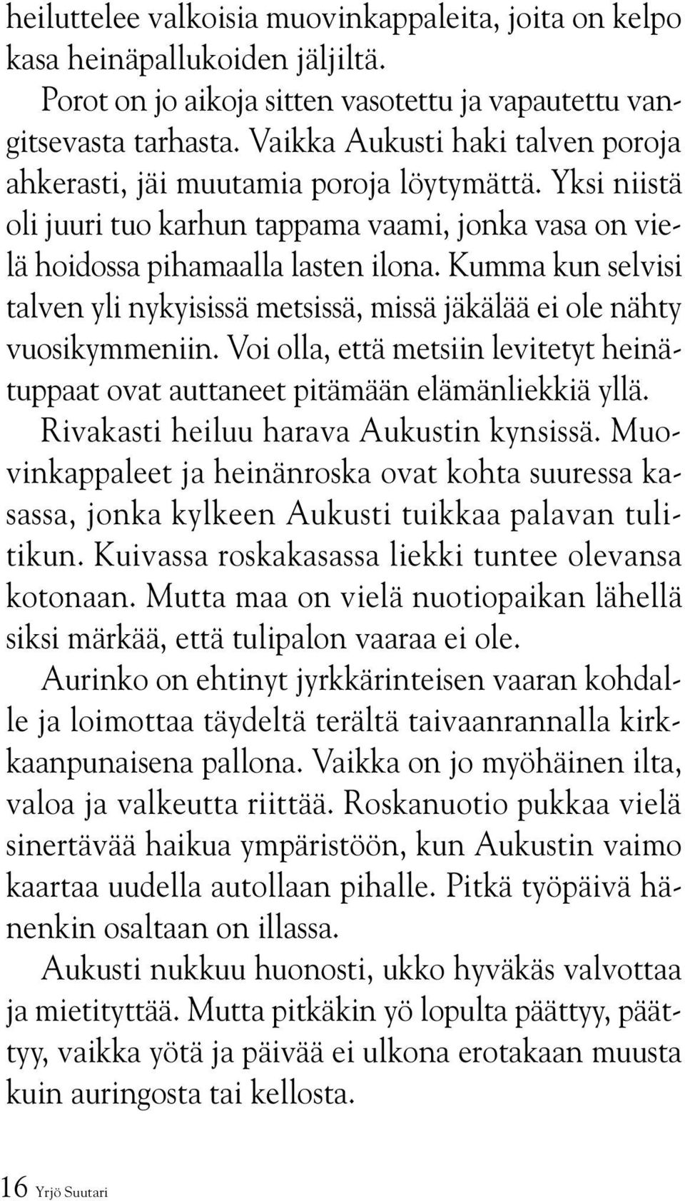 Kumma kun selvisi talven yli nykyisissä metsissä, missä jäkälää ei ole nähty vuosikymmeniin. Voi olla, että metsiin levitetyt heinätuppaat ovat auttaneet pitämään elämänliekkiä yllä.