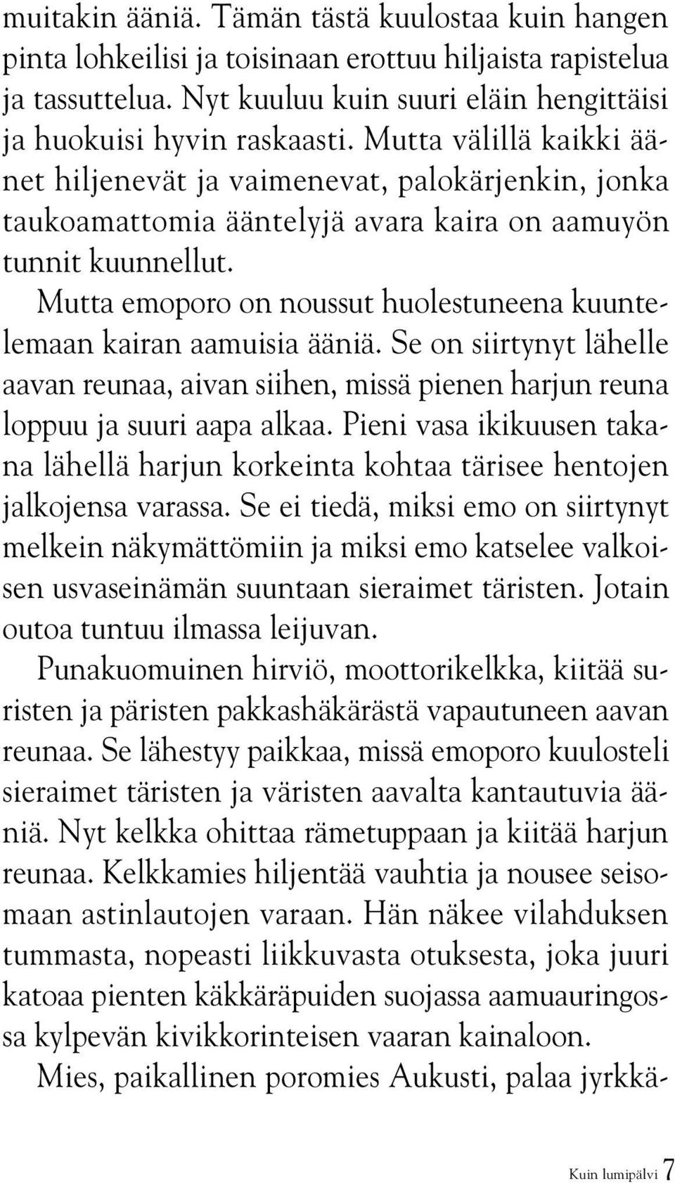 Mutta emoporo on noussut huolestuneena kuuntelemaan kairan aamuisia ääniä. Se on siirtynyt lähelle aavan reunaa, aivan siihen, missä pienen harjun reuna loppuu ja suuri aapa alkaa.