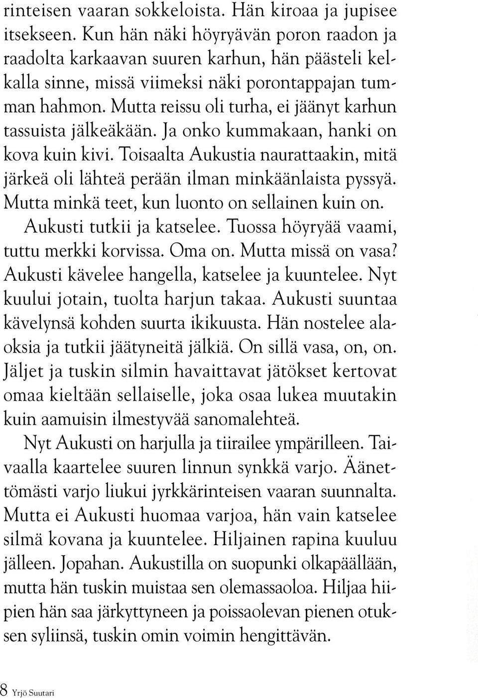 Mutta reissu oli turha, ei jäänyt karhun tassuista jälkeäkään. Ja onko kummakaan, hanki on kova kuin kivi. Toisaalta Aukustia naurattaakin, mitä järkeä oli lähteä perään ilman minkäänlaista pyssyä.