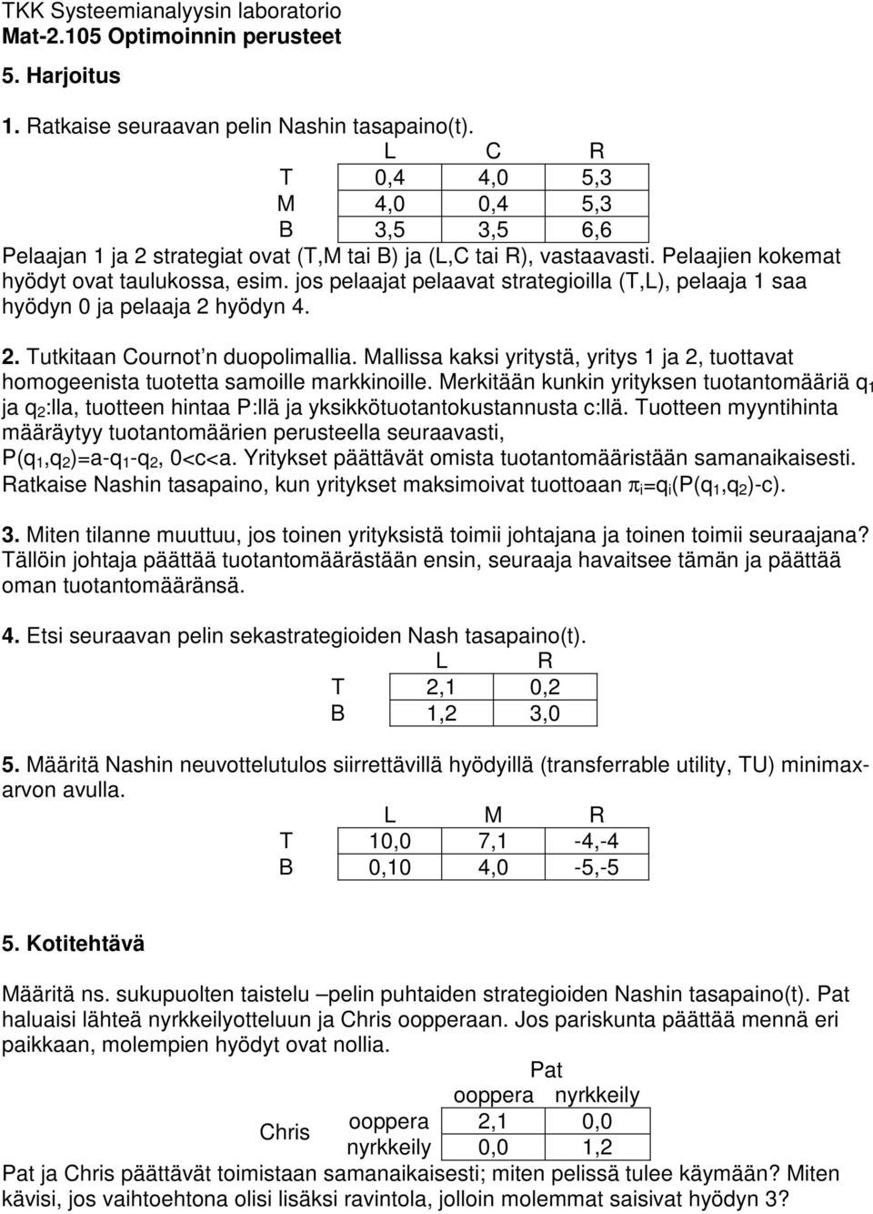 Mallissa kaksi yritystä, yritys 1 ja 2, tuottavat homogeenista tuotetta samoille markkinoille.