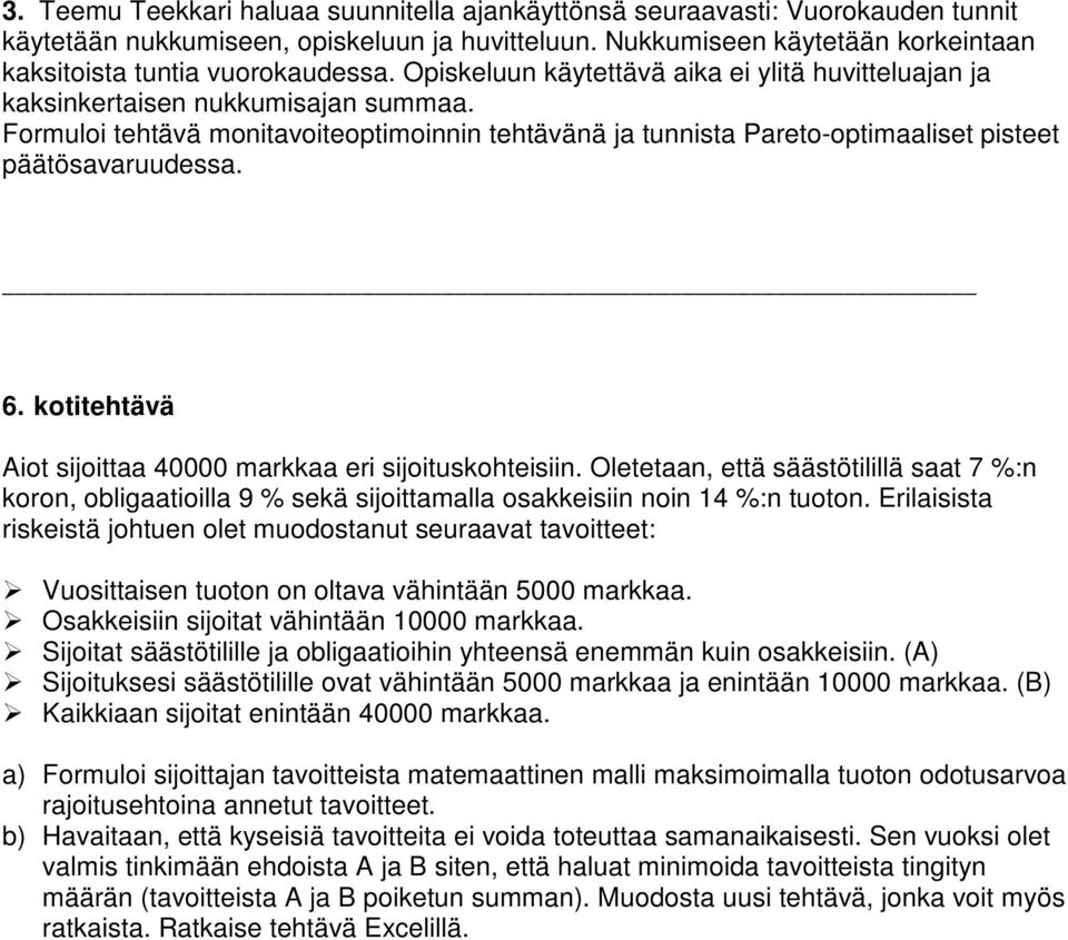 6. kotitehtävä Aiot sijoittaa 40000 markkaa eri sijoituskohteisiin. Oletetaan, että säästötilillä saat 7 %:n koron, obligaatioilla 9 % sekä sijoittamalla osakkeisiin noin 14 %:n tuoton.