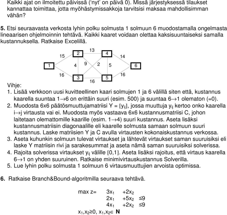 Ratkaise Excelillä. 15 13 2 4 1 4 9 2 5 6 16 16 3 5 16 Vihje: 1. Lisää verkkoon uusi kuvitteellinen kaari solmujen 1 ja 6 välillä siten että, kustannus kaarella suuntaa 1 6 on erittäin suuri (esim.