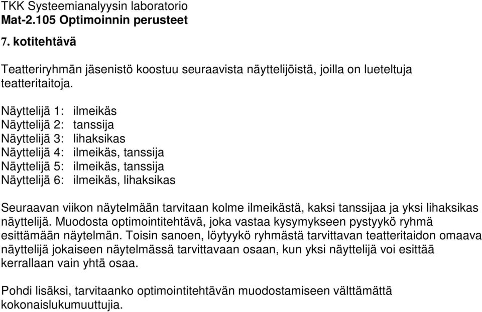 viikon näytelmään tarvitaan kolme ilmeikästä, kaksi tanssijaa ja yksi lihaksikas näyttelijä. Muodosta optimointitehtävä, joka vastaa kysymykseen pystyykö ryhmä esittämään näytelmän.