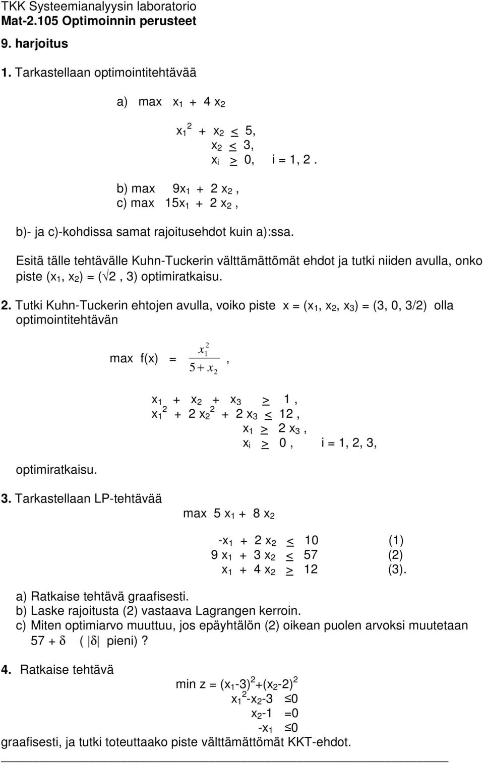 Esitä tälle tehtävälle Kuhn-Tuckerin välttämättömät ehdot ja tutki niiden avulla, onko piste (x 1, x 2 