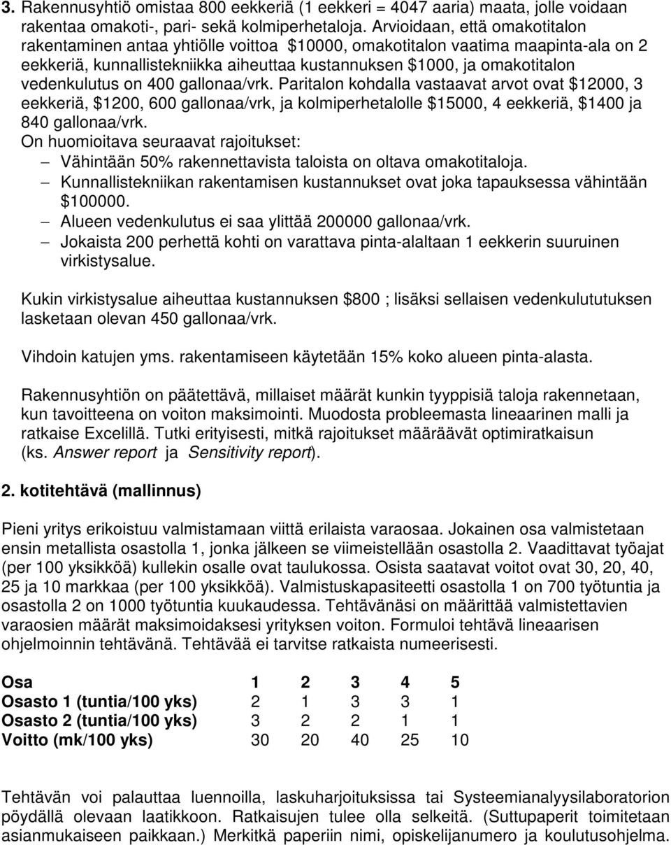 vedenkulutus on 400 gallonaa/vrk. Paritalon kohdalla vastaavat arvot ovat $12000, 3 eekkeriä, $1200, 600 gallonaa/vrk, ja kolmiperhetalolle $15000, 4 eekkeriä, $1400 ja 840 gallonaa/vrk.