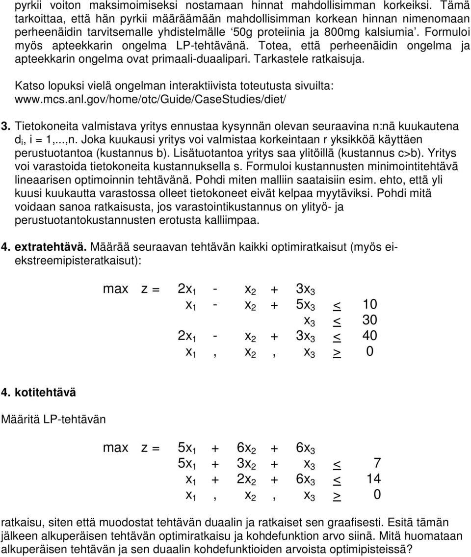 Formuloi myös apteekkarin ongelma LP-tehtävänä. Totea, että perheenäidin ongelma ja apteekkarin ongelma ovat primaali-duaalipari. Tarkastele ratkaisuja.