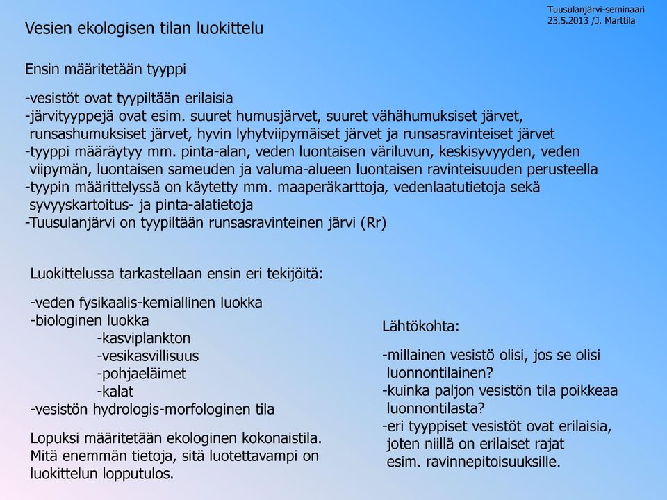 pinta-alan, veden luontaisen väriluvun, keskisyvyyden, veden viipymän, luontaisen sameuden ja valuma-alueen luontaisen ravinteisuuden perusteella -tyypin määrittelyssä on käytetty mm.