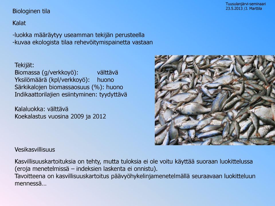 Kalaluokka: välttävä Koekalastus vuosina 2009 ja 2012 Vesikasvillisuus Kasvillisuuskartoituksia on tehty, mutta tuloksia ei ole voitu käyttää