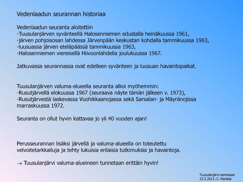 Tuusulanjärven valuma-alueella seuranta alkoi myöhemmin: -Rusutjärvellä elokuussa 1967 (seuraava näyte tämän jälkeen v.